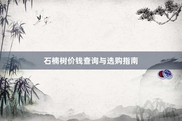 石楠树价钱查询与选购指南